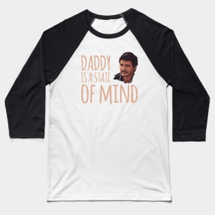 Daddy is a state of mind  - Pedro Pascal Baseball T-Shirt